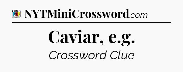 Caviar, e.g Crossword Clue