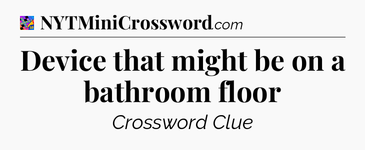 Device that might be on a bathroom floor Crossword Clue