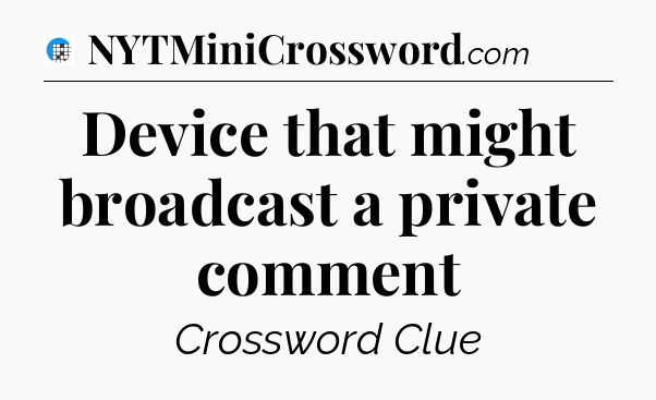 Device that might broadcast a private comment Crossword Clue