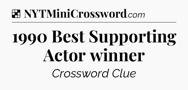 Solution: 1990 Best Supporting Actor winner - NYT Crossword