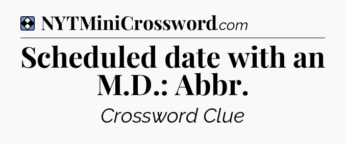 Solution: Scheduled date with an M.D.: Abbr - NYT Mini Crossword