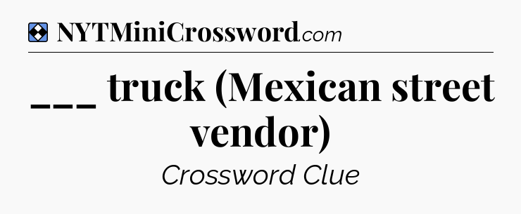 Solution: ___ truck (Mexican street vendor) - NYT Mini Crossword