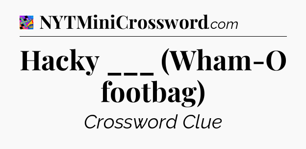 Hacky ___ (Wham-O footbag) Crossword Clue