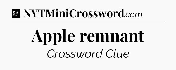 Apple remnant - LA Times Crossword