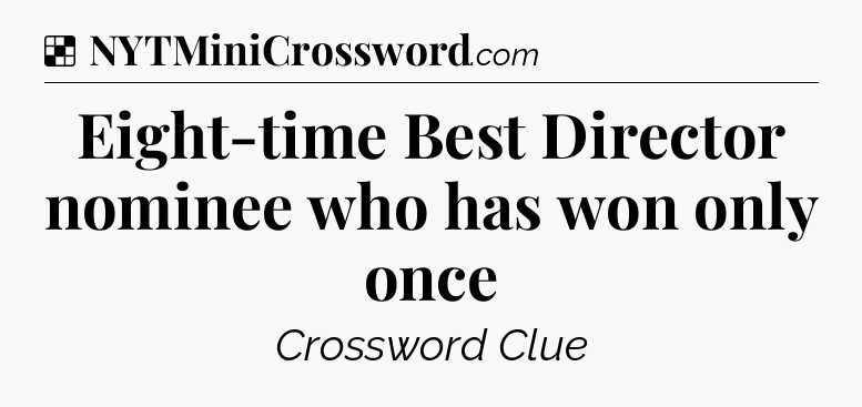 Solution: Eight-time Best Director nominee who has won only once - NYT Crossword