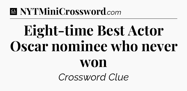 Eight-time Best Actor Oscar nominee who never won - LA Times Crossword