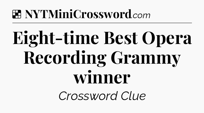 Solution: Eight-time Best Opera Recording Grammy winner - NYT Crossword