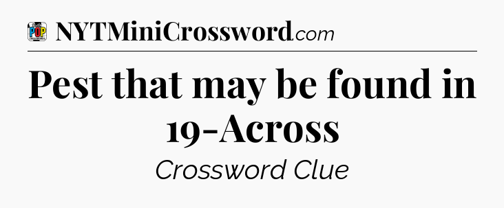 Pest that may be found in 19-Across Crossword Clue