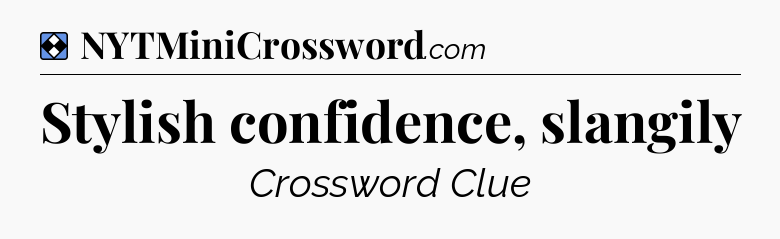 Solution: Stylish confidence, slangily - NYT Mini Crossword
