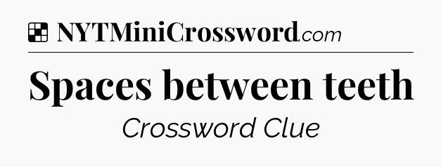 Solution: Spaces between teeth - NYT Crossword