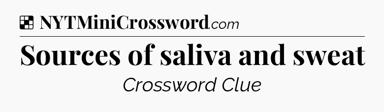 Solution: Sources of saliva and sweat - NYT Crossword