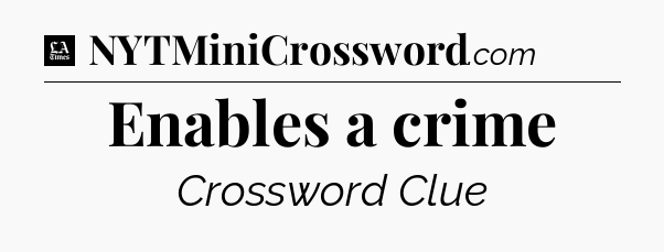Enables a crime - LA Times Crossword
