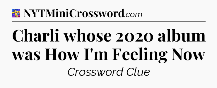 Charli whose 2020 album was How I'm Feeling Now Codycross