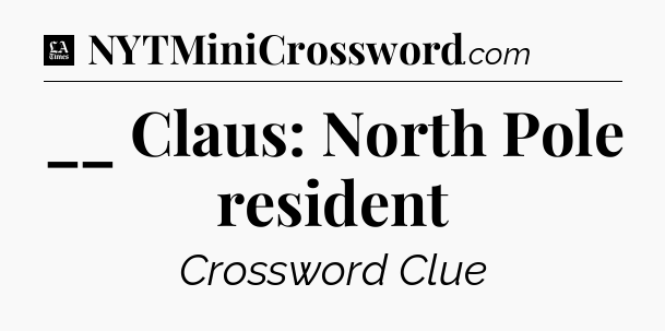 __ Claus: North Pole resident - LA Times Crossword