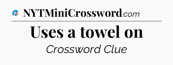 Uses a towel on Crossword Clue
