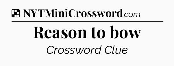 Solution: Reason to bow - NYT Crossword