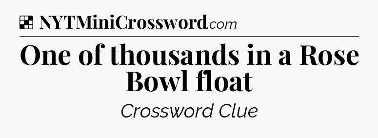 Solution: One of thousands in a Rose Bowl float - NYT Crossword