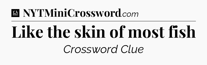 Like the skin of most fish - LA Times Crossword