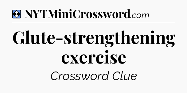 Solution: Glute-strengthening exercise - NYT Mini Crossword