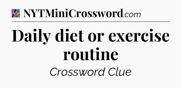 Daily diet or exercise routine Crossword Clue