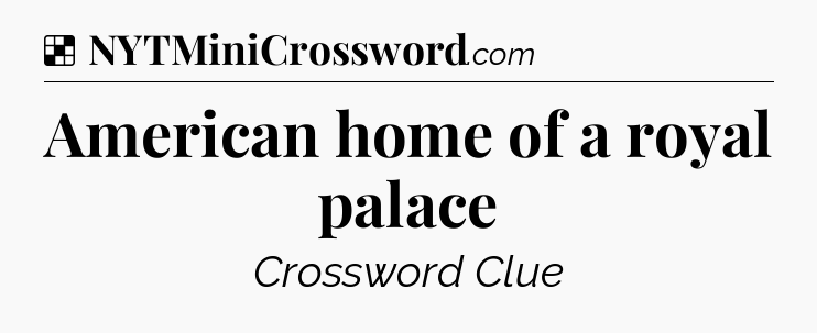 Solution: American home of a royal palace - NYT Crossword
