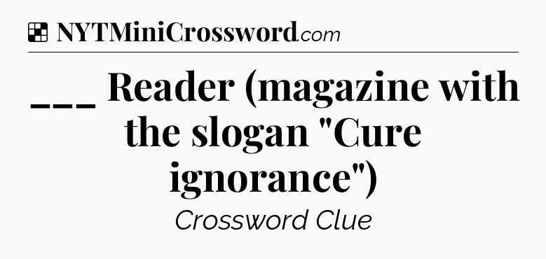 Solution: ___ Reader (magazine with the slogan 
