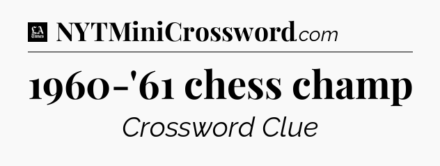 1960-'61 chess champ - LA Times Crossword