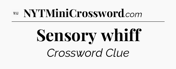 Sensory whiff - WSJ Crossword