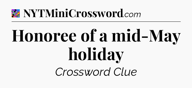 Honoree of a mid-May holiday Crossword Clue