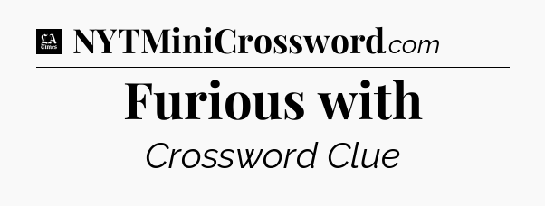 Furious with - LA Times Crossword