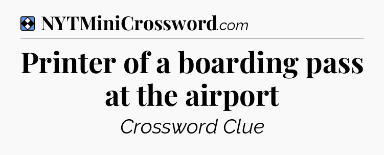 Solution: Printer of a boarding pass at the airport - NYT Mini Crossword