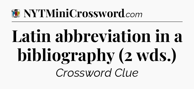 Latin abbreviation in a bibliography (2 wds.) Crossword Clue