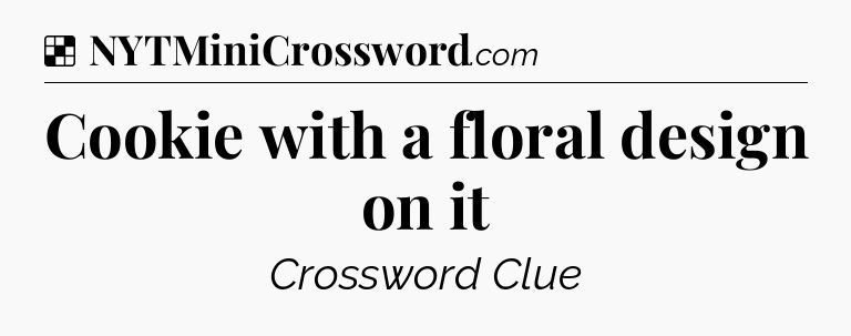 Solution: Cookie with a floral design on it - NYT Crossword