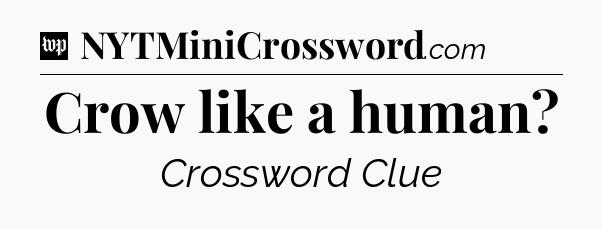Crow like a human Crossword Clue
