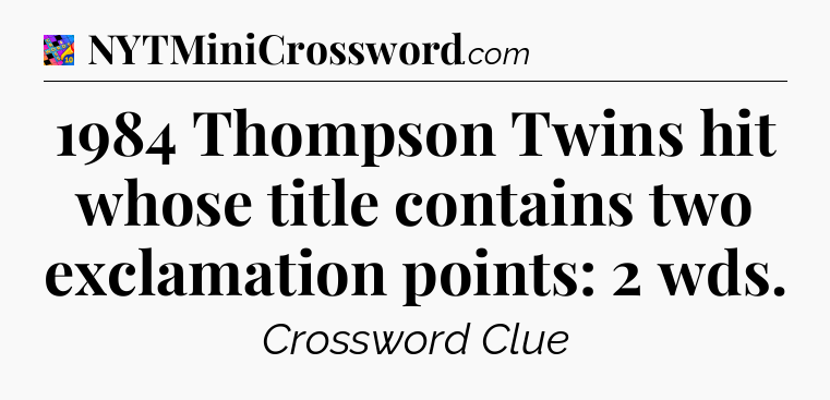 1984 Thompson Twins hit whose title contains two exclamation points: 2 wds Crossword Clue