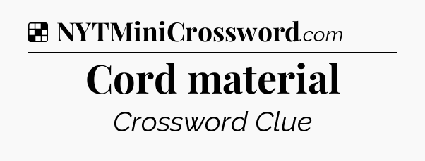 Solution: Cord material - NYT Crossword