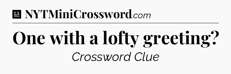 One with a lofty greeting - LA Times Crossword
