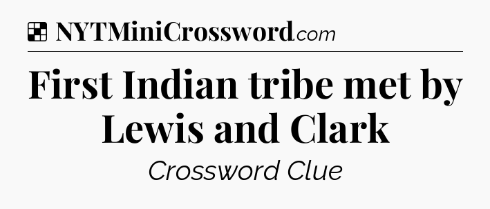 Solution: First Indian tribe met by Lewis and Clark - NYT Crossword