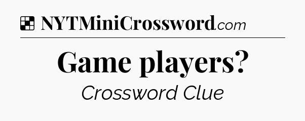 Solution: Game players - NYT Crossword