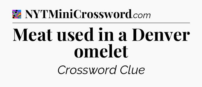 Meat used in a Denver omelet Crossword Clue