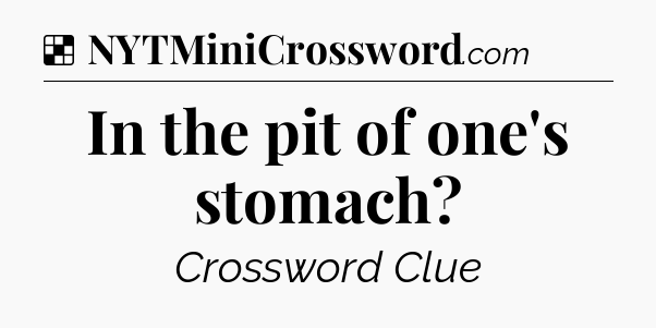 Solution: In the pit of one's stomach - NYT Crossword