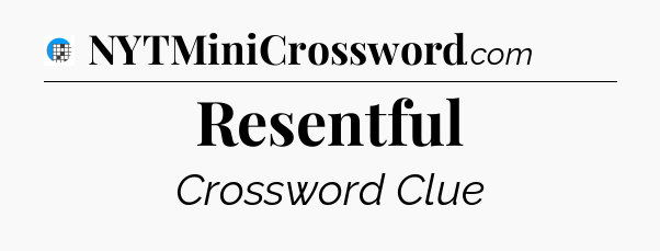Resentful Crossword Clue