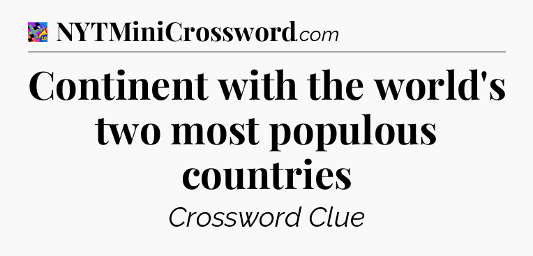 Continent with the world's two most populous countries Crossword Clue