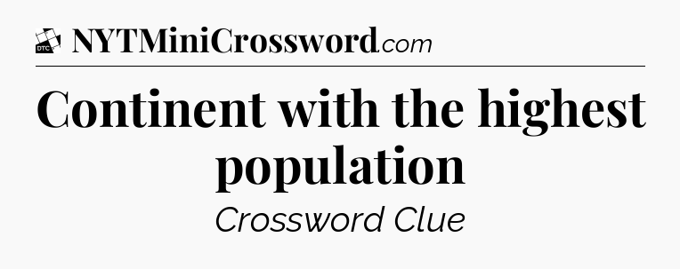 Continent with the highest population - Daily Themed Classic Crossword
