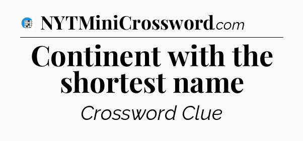 Continent with the shortest name Crossword Clue