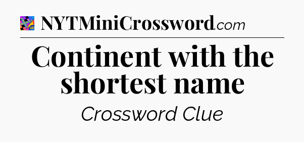 Continent with the shortest name Crossword Clue