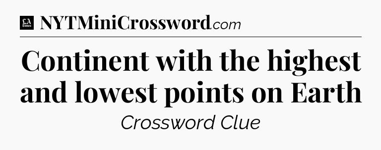 Continent with the highest and lowest points on Earth - LA Times Crossword