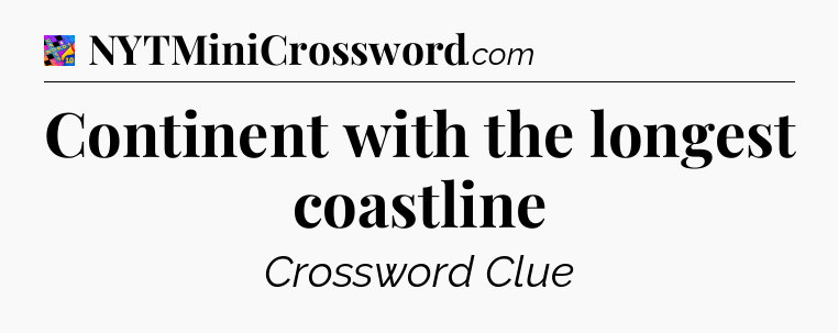 Continent with the longest coastline Crossword Clue