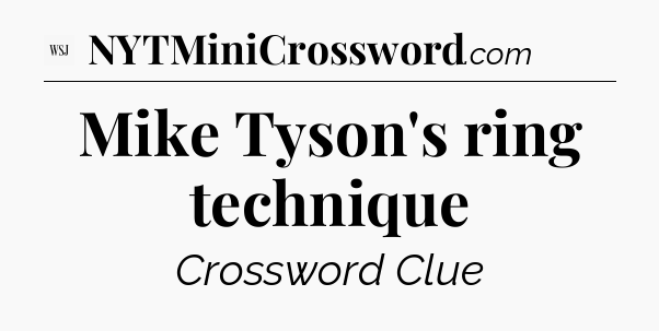 Mike Tyson's ring technique - WSJ Crossword