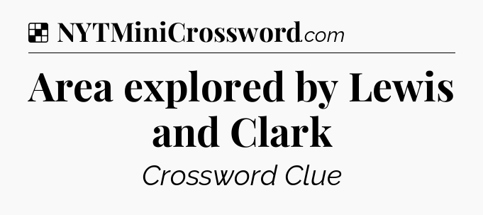 Solution: Area explored by Lewis and Clark - NYT Crossword